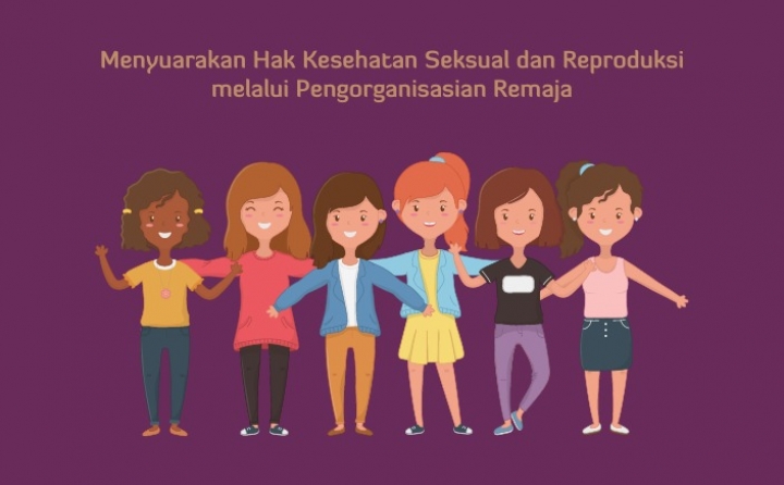Menyuarakan Hak Kesehatan Seksual dan Reproduksi melalui Pengorganisasian Remaja (Promoting Sexual and Reproductive Health Rights through Youth Organizing)